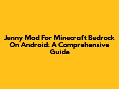 Jenny Mod For Minecraft Bedrock On Android: A Comprehensive Guide