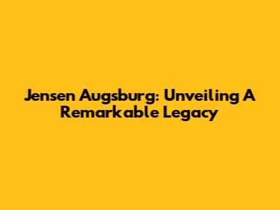 Jensen Augsburg: Unveiling A Remarkable Legacy
