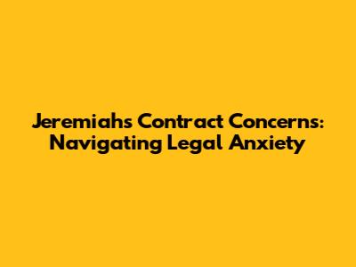 Jeremiah's Contract Concerns: Navigating Legal Anxiety