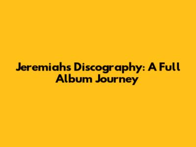 Jeremiah's Discography: A Full Album Journey
