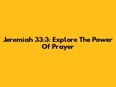 Jeremiah 33:3: Explore The Power Of Prayer