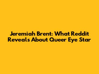 Jeremiah Brent: What Reddit Reveals About Queer Eye Star
