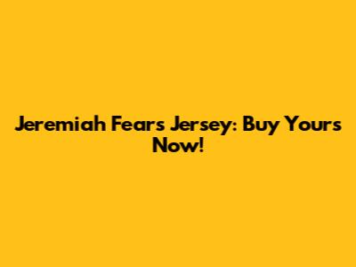 Jeremiah Fears Jersey: Buy Yours Now!