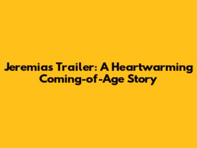 Jeremias Trailer: A Heartwarming Coming-of-Age Story