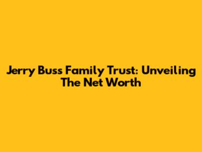 Jerry Buss Family Trust: Unveiling The Net Worth