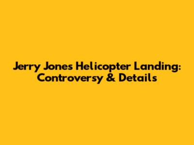 Jerry Jones' Helicopter Landing: Controversy & Details