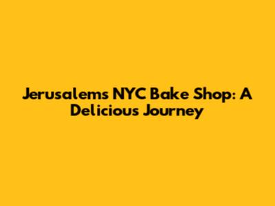 Jerusalem's NYC Bake Shop: A Delicious Journey