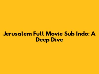 Jerusalem Full Movie Sub Indo: A Deep Dive