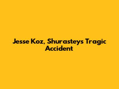 Jesse Koz, Shurastey's Tragic Accident
