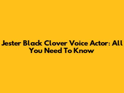 Jester Black Clover Voice Actor: All You Need To Know