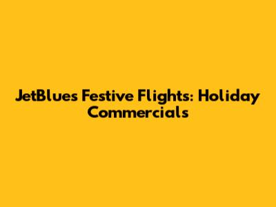 JetBlue's Festive Flights: Holiday Commercials
