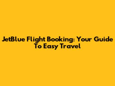 JetBlue Flight Booking: Your Guide To Easy Travel