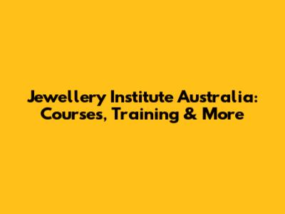 Jewellery Institute Australia: Courses, Training & More