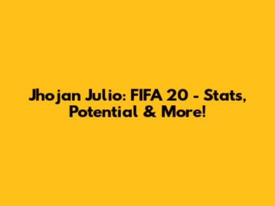 Jhojan Julio: FIFA 20 - Stats, Potential & More!