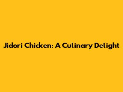 Jidori Chicken: A Culinary Delight