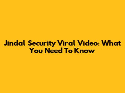 Jindal Security Viral Video: What You Need To Know