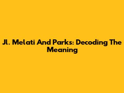 Jl. Melati And Parks: Decoding The Meaning