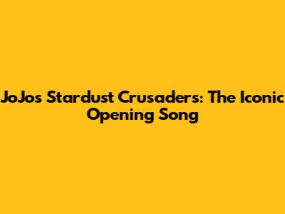 JoJo's Stardust Crusaders: The Iconic Opening Song