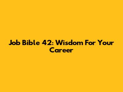 Job Bible 42: Wisdom For Your Career