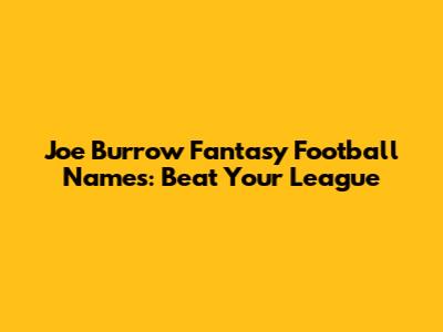Joe Burrow Fantasy Football Names: Beat Your League