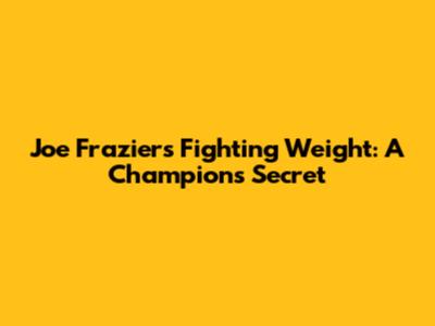 Joe Frazier's Fighting Weight: A Champion's Secret