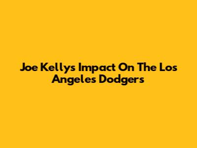 Joe Kelly's Impact On The Los Angeles Dodgers