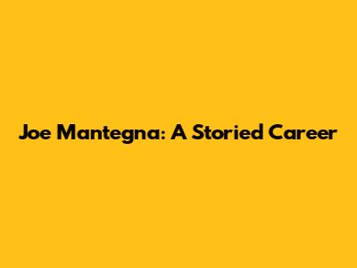 Joe Mantegna: A Storied Career