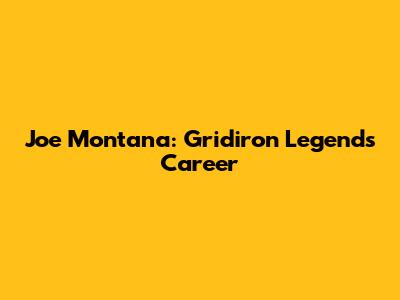 Joe Montana: Gridiron Legend's Career