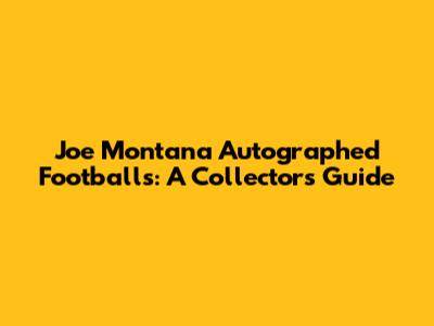 Joe Montana Autographed Footballs: A Collector's Guide