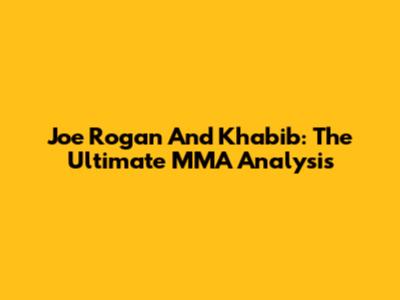 Joe Rogan And Khabib: The Ultimate MMA Analysis