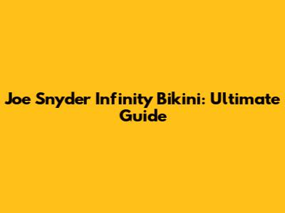 Joe Snyder Infinity Bikini: Ultimate Guide