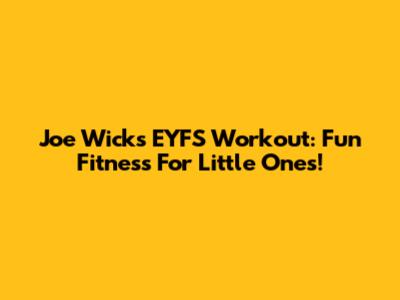 Joe Wicks EYFS Workout: Fun Fitness For Little Ones!