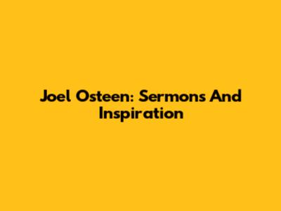 Joel Osteen: Sermons And Inspiration