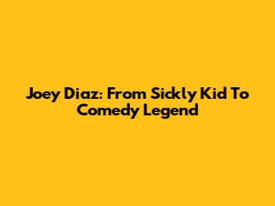 Joey Diaz: From Sickly Kid To Comedy Legend