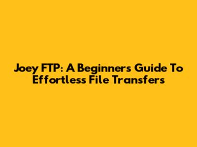 Joey FTP: A Beginner's Guide To Effortless File Transfers