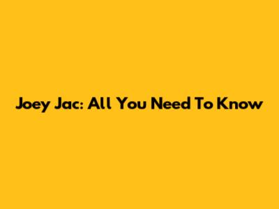 Joey Jac: All You Need To Know