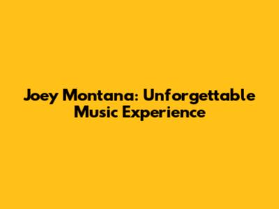 Joey Montana: Unforgettable Music Experience