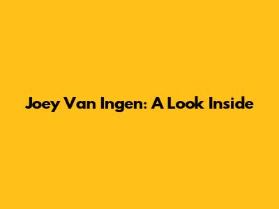 Joey Van Ingen: A Look Inside