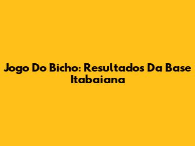 Jogo Do Bicho: Resultados Da Base Itabaiana