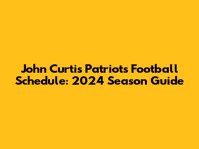 John Curtis Patriots Football Schedule: 2024 Season Guide