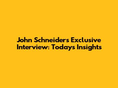 John Schneider's Exclusive Interview: Today's Insights