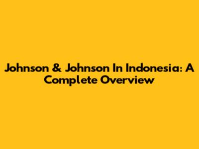 Johnson & Johnson In Indonesia: A Complete Overview