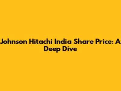 Johnson Hitachi India Share Price: A Deep Dive