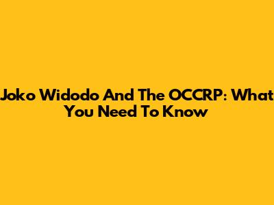 Joko Widodo And The OCCRP: What You Need To Know