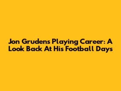 Jon Gruden's Playing Career: A Look Back At His Football Days