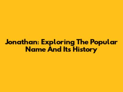 Jonathan: Exploring The Popular Name And Its History