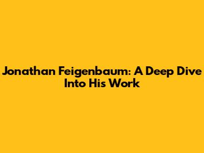 Jonathan Feigenbaum: A Deep Dive Into His Work