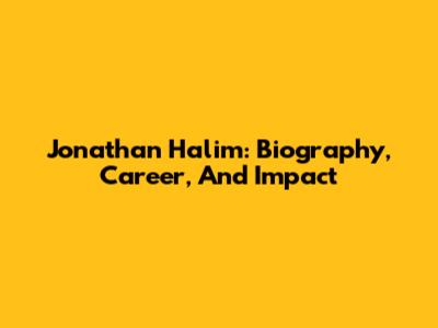 Jonathan Halim: Biography, Career, And Impact