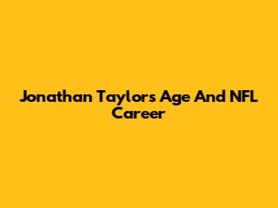 Jonathan Taylor's Age And NFL Career