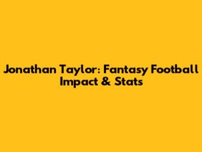 Jonathan Taylor: Fantasy Football Impact & Stats